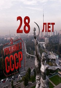 Рожденные в СССР. 28-летние — Rozhdennye v SSSR. 28-letnie (2012)