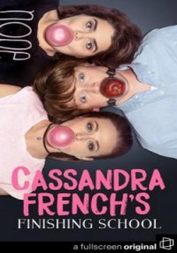 Кассандра Френч: Окончание школы — Cassandra French’s Finishing School (2018)