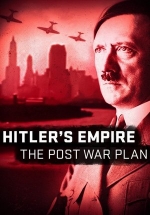 Мир Гитлера: Послевоенные планы — Hitler’s Empire: The Post War Plan (2017)